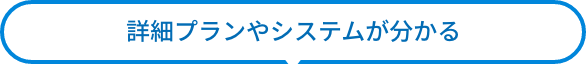 詳細プランやシステムがわかる。