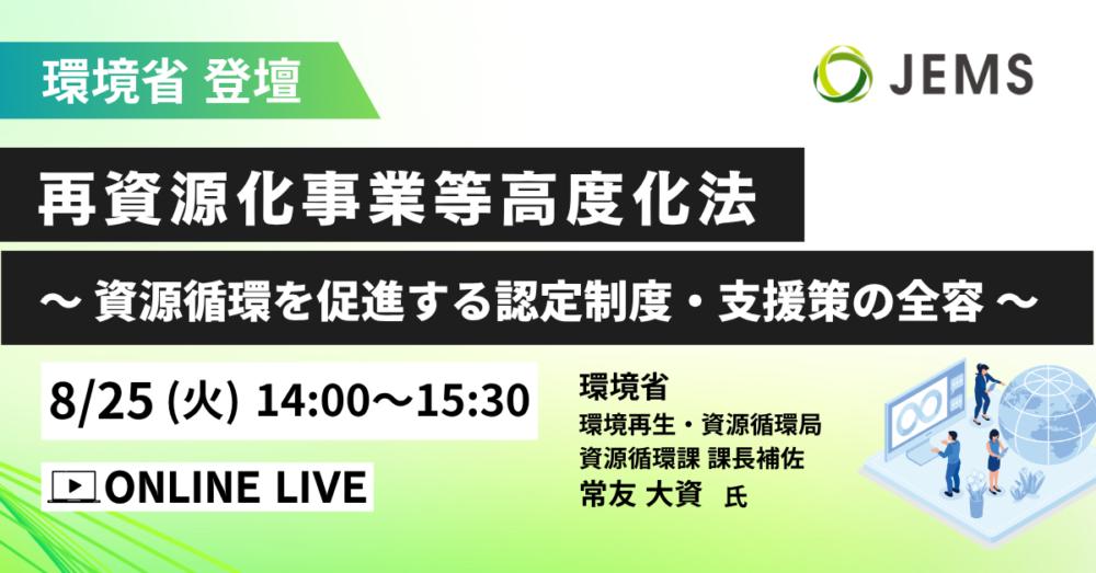 環境省登壇！再資源化事業等高度化法 ～資源循環を促進する認定制度・支援策の全容～